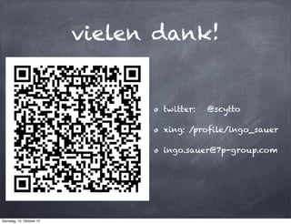 vielen dank!


                                 twitter:   @scytto

                                 xing: /profile/ingo_sauer

                                 ingo.sauer@7p-group.com




Samstag, 13. Oktober 12
 