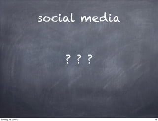 social media
? ? ?
16Sonntag, 16. Juni 13
 
