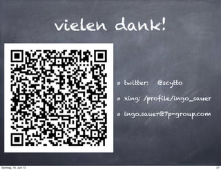 vielen dank!
twitter: @scytto
xing: /profile/ingo_sauer
ingo.sauer@7p-group.com
27Sonntag, 16. Juni 13
 