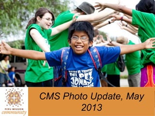CMS Photo Update, May
2013
 