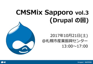 Drupal SAPPORO
CMSMix Sapporo vol.3
(Drupal の回)
2017年10月21日(土)
＠札幌市産業振興センター
13:00～17:00
 