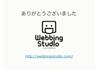 ありがとうございました
http://webbingstudio.com/
 