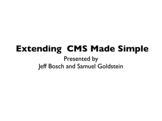Extending CMS Made Simple
              Presented by
    Jeff Bosch and Samuel Goldstein
 