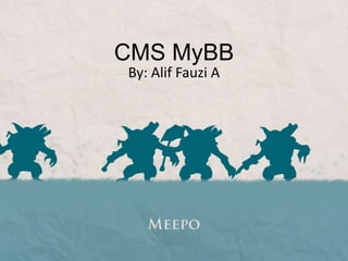 CMS MyBB
By: Alif Fauzi A
 