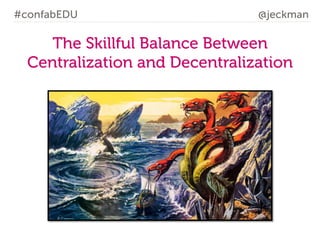 #confabEDU

@jeckman

The Skillful Balance Between
Centralization and Decentralization

 