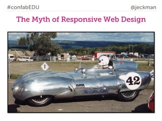 #confabEDU

@jeckman

The Myth of Responsive Web Design

 