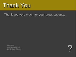 Thank You
Thank you very much for your great patients.




                                               ?
  Regards
  Kowshar Ahmed
  CEO, JoomShaper
 