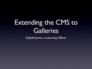 Extending the CMS to Galleries ,[object Object]