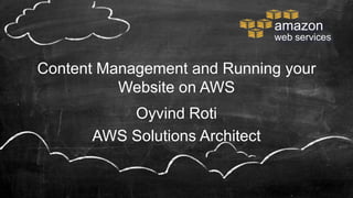 amazon
                                web services


Content Management and Running your
          Website on AWS
          Oyvind Roti
      AWS Solutions Architect
 