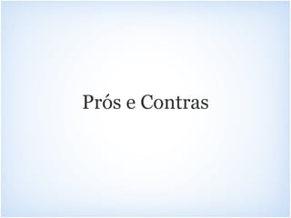 Prós e Contras
 