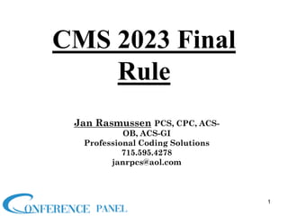 Jan Rasmussen PCS, CPC, ACS-
OB, ACS-GI
Professional Coding Solutions
715.595.4278
janrpcs@aol.com
CMS 2023 Final
Rule
1
 