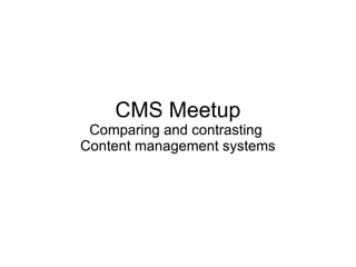 CMS Meetup Comparing and contrasting  Content management systems 