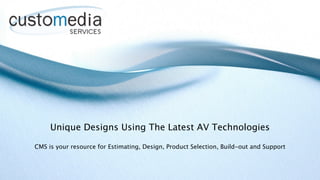 Unique Designs Using The Latest AV Technologies

CMS is your resource for Estimating, Design, Product Selection, Build-out and Support
 