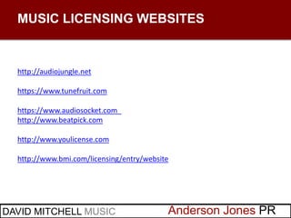 Anderson Jones PRDAVID MITCHELL MUSIC
MUSIC LICENSING WEBSITES
http://audiojungle.net
https://www.tunefruit.com
https://ww...