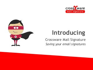 Introducing 
Crossware Mail Signature 
Saving your email signatures 
 