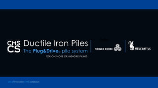 The Plug&Drive© pile system
FOR ONSHORE OR INSHORE PILING
Ductile Iron Piles
piles of innovation in the caribbean
Info
 