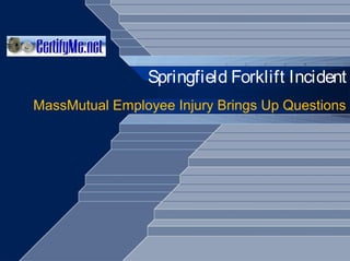 Springfield Forklift Incident
MassMutual Employee Injury Brings Up Questions
 