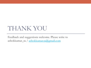 THANK YOU
Feedback and suggestions welcome. Please write to
ashokkumar_ta / ashokkumar.ta@gmail.com
 