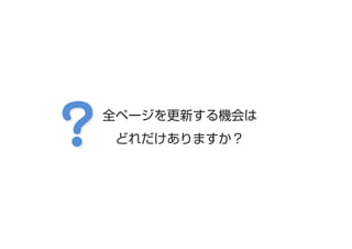 全ページを更新する機会は
どれだけありますか？

 