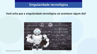 Você acha que a singularidade tecnológica vai acontecer algum dia?
Singularidade tecnológica
© Pixabay
Elaborado especialmente para o CMSP.
 