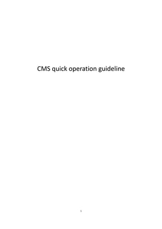 1
CMS quick operation guideline
 