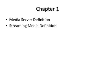 Chapter 1
• Media Server Definition
• Streaming Media Definition
 