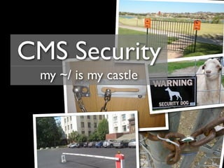 CMS Security 
my ~/ is my castle 
 