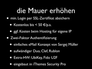 Weitwinkel
• Lokaler Rechner sicher?
• Keylogger
• FTP Zugang geschützt?
• besser SFTP oder FTPS (SSL/TLS)!
• PW per eMail übermittelt?
• eMail ohne Verschlüsselung = Postkarte
 