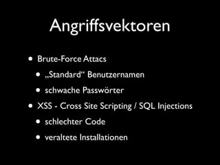 Benutzername
• »admin« bis 3.0 alsVorgabe
• Teile des Domainnamens
• häuﬁge eMail-Adressen wie »info@…«
• Ein Admin-, ein User-Account
• was spricht eigentlich gegen den
Benutzernamen »asylufdeworig23r«?
 