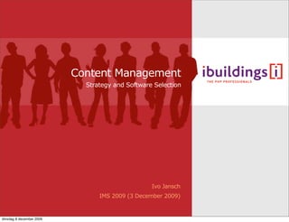 Content Management
                            Strategy and Software Selection




                                                 Ivo Jansch
                                IMS 2009 (3 December 2009)


dinsdag 8 december 2009
 