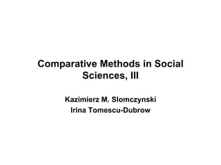 Comparative Methods in Social Sciences, I II Kazimierz M. Slomczynski Irina  T omescu-Dubrow 