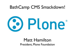 BathCamp CMS Smackdown!




      Matt Hamilton
    President, Plone Foundation
 