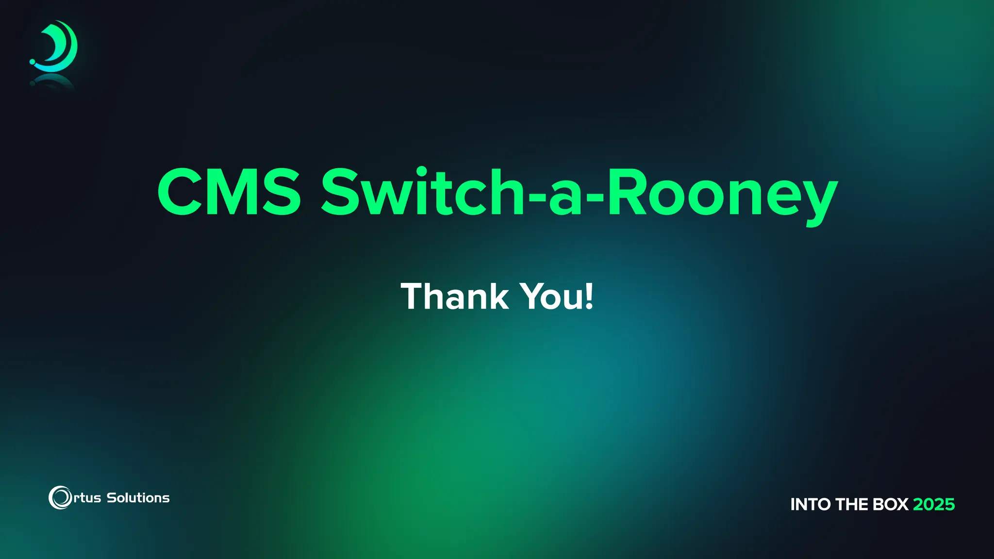 CMS Switch-a-Rooney
Thank You!
INTO THE BOX 2025
 