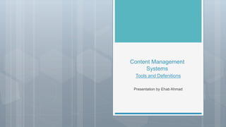 Content Management
Systems
Presentation by Ehab Ahmad
Tools and Defenitions
 