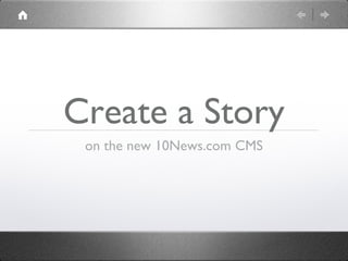 Create a Story
 on the new 10News.com CMS
 