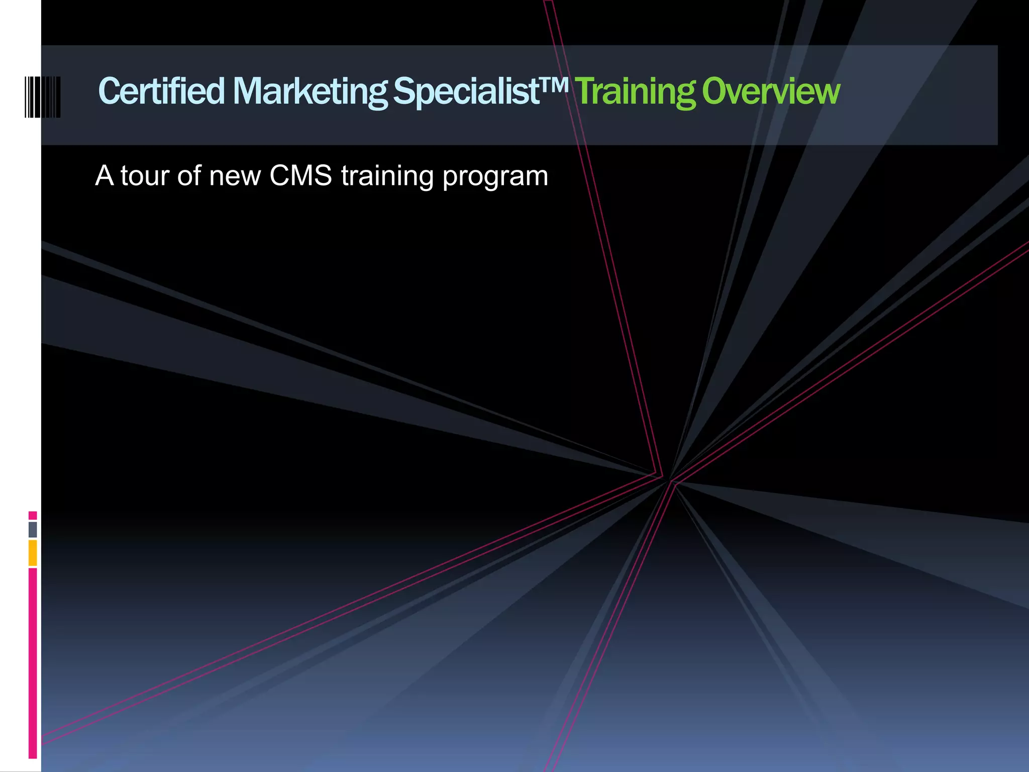 A tour of new CMS training programCertified Marketing Specialist™ Training Overview