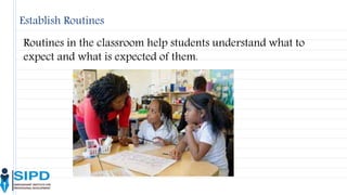 Establish Routines
Routines in the classroom help students understand what to
expect and what is expected of them.
 