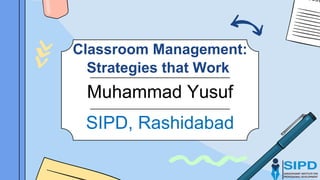 Classroom Management:
Muhammad Yusuf
Strategies that Work
SIPD, Rashidabad
 