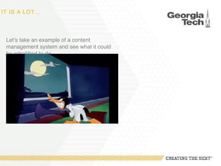 IT IS A LOT…
Let’s take an example of a content
management system and see what it could
be retrofitted to do.
 