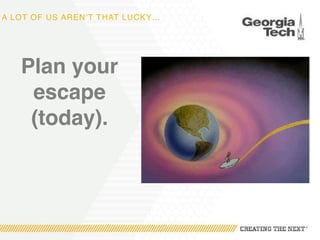 A LOT OF US AREN’T THAT LUCKY…
Plan your
escape
(today).
 
