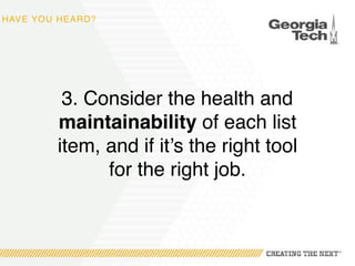 HAVE YOU HEARD?
3. Consider the health and
maintainability of each list
item, and if it’s the right tool
for the right job.
 