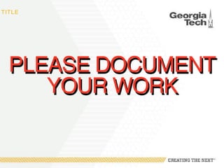 TITLE
PLEASE DOCUMENT  
YOUR WORK
 