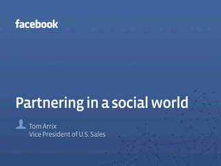 Partnering in a social world
  Tom Arrix
  Vice President of U.S. Sales
 