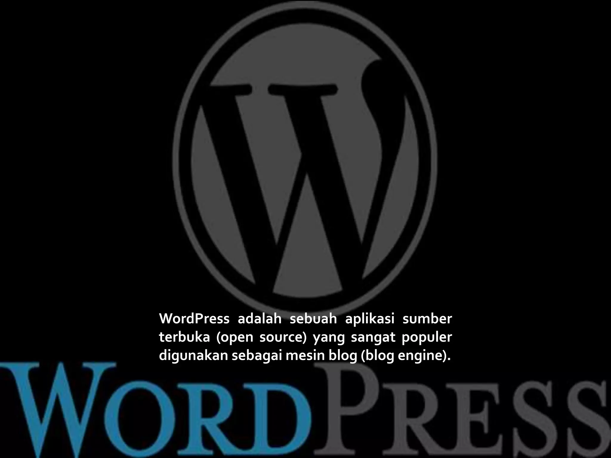 WordPress adalah sebuah aplikasi sumber
terbuka (open source) yang sangat populer
digunakan sebagai mesin blog (blog engine).
 