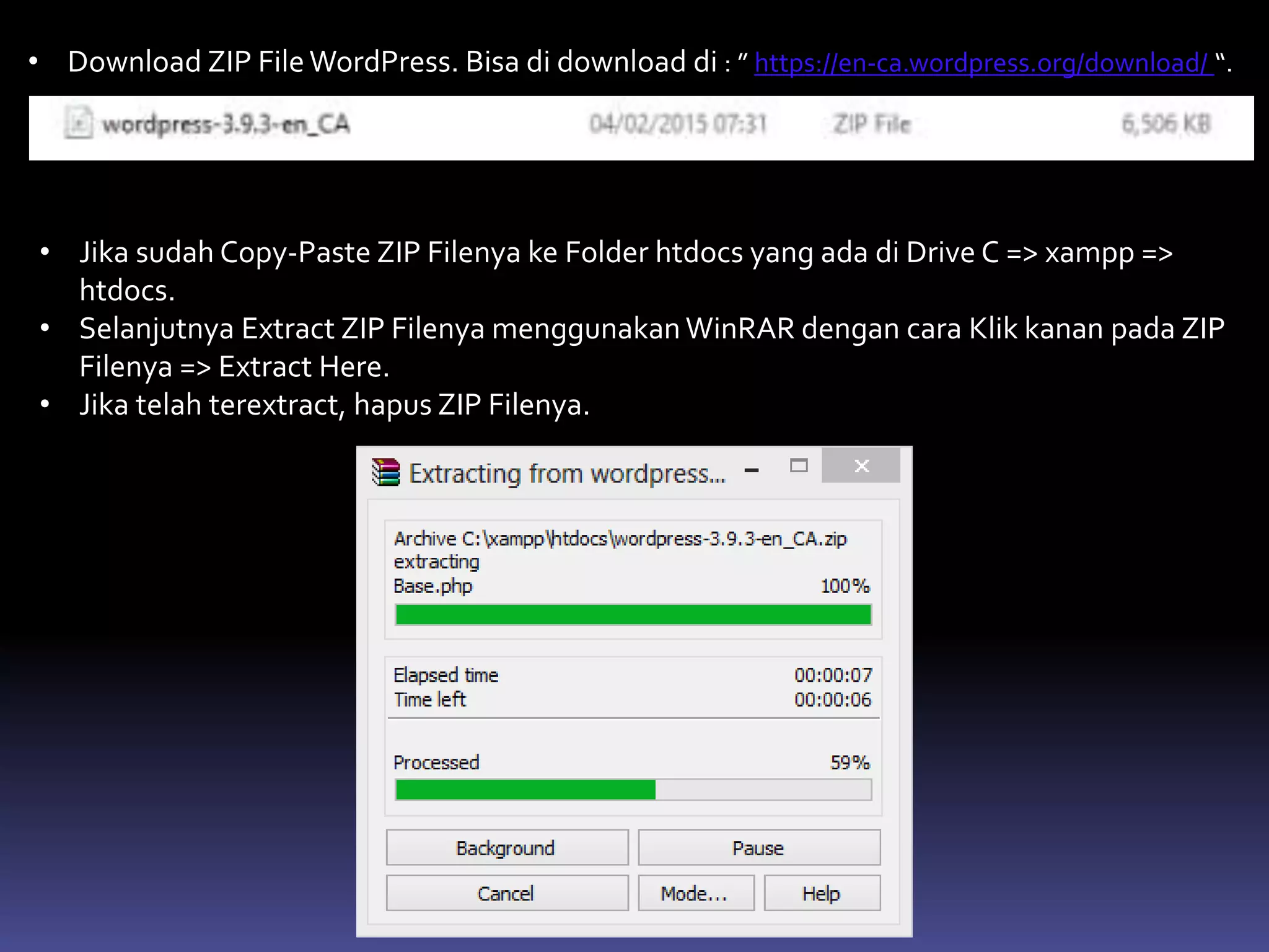 • Download ZIP FileWordPress. Bisa di download di : ” https://en-ca.wordpress.org/download/ “.
• Jika sudah Copy-Paste ZIP Filenya ke Folder htdocs yang ada di Drive C => xampp =>
htdocs.
• Selanjutnya Extract ZIP Filenya menggunakan WinRAR dengan cara Klik kanan pada ZIP
Filenya => Extract Here.
• Jika telah terextract, hapus ZIP Filenya.
 