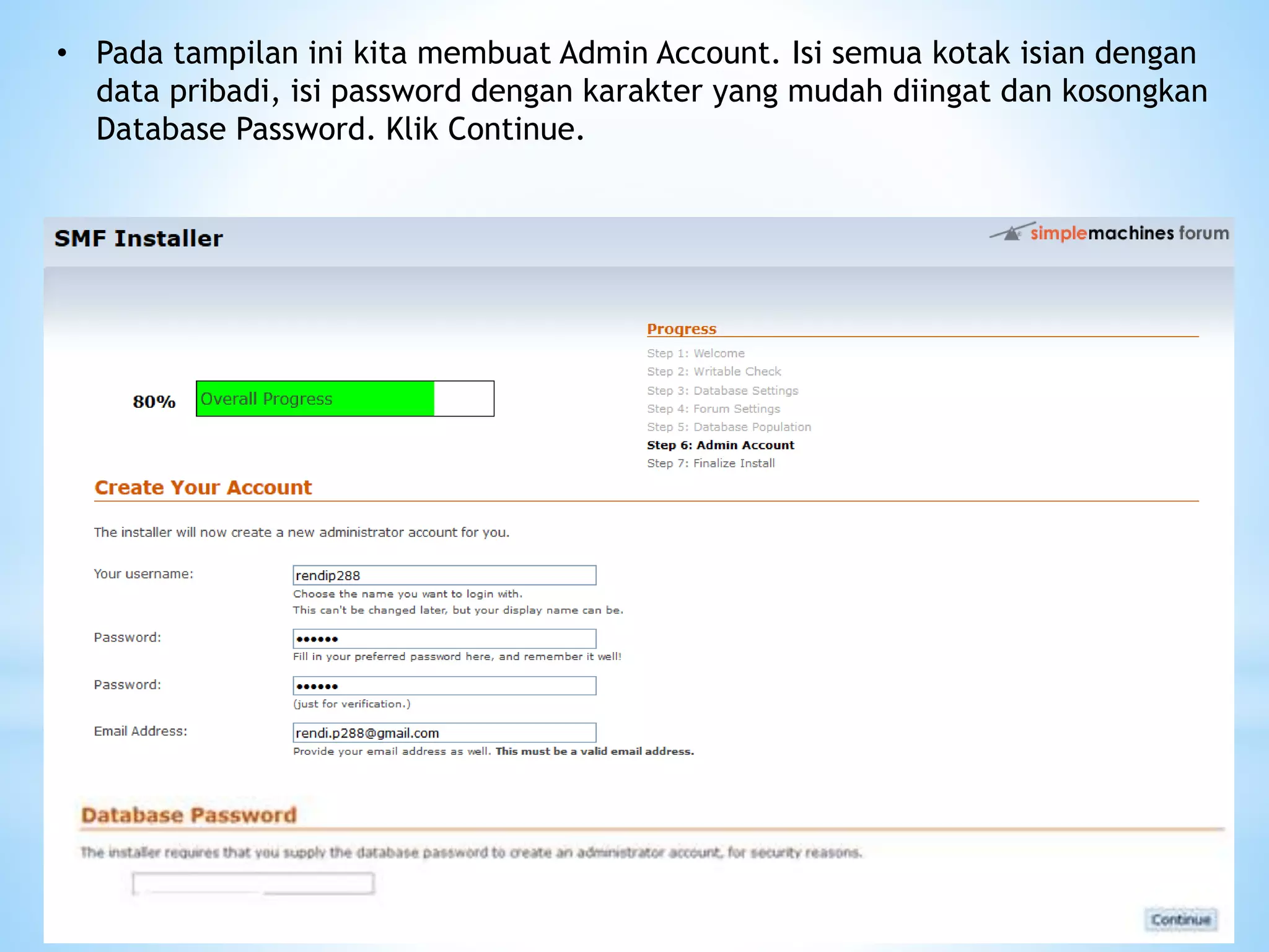 • Pada tampilan ini kita membuat Admin Account. Isi semua kotak isian dengan
data pribadi, isi password dengan karakter yang mudah diingat dan kosongkan
Database Password. Klik Continue.
 