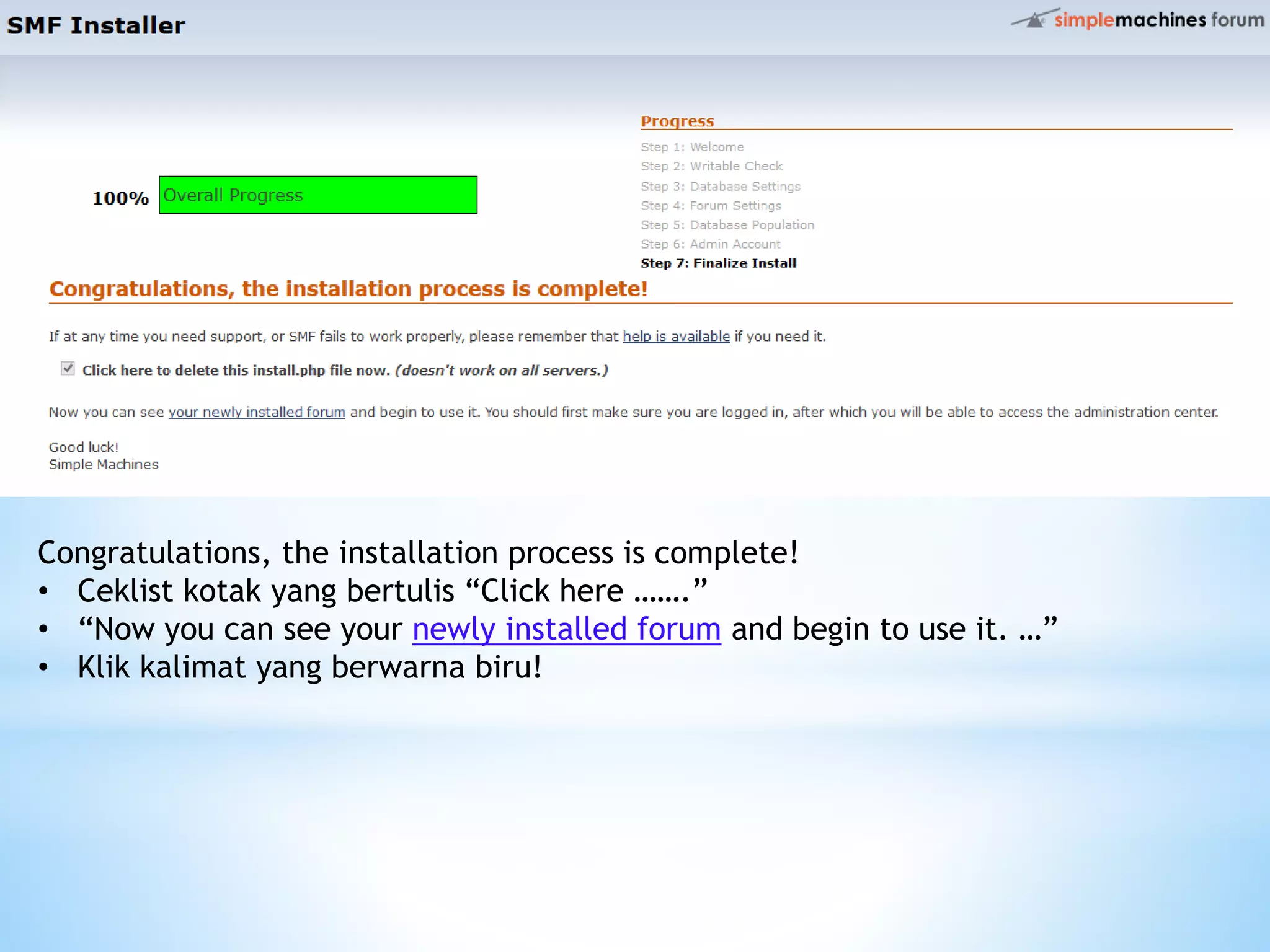 Congratulations, the installation process is complete!
• Ceklist kotak yang bertulis “Click here …….”
• “Now you can see your newly installed forum and begin to use it. …”
• Klik kalimat yang berwarna biru!
 