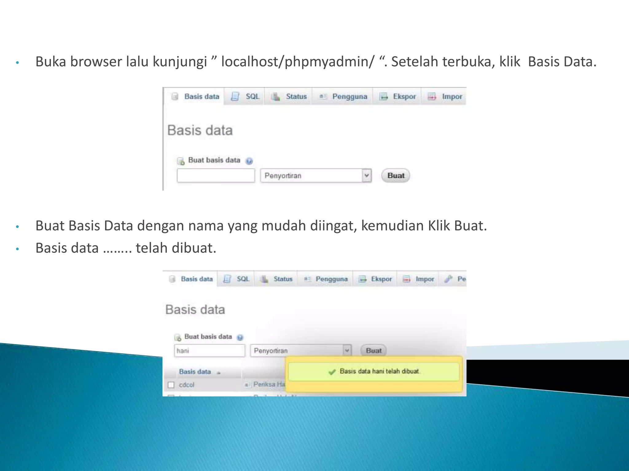 • Buka browser lalu kunjungi ” localhost/phpmyadmin/ “. Setelah terbuka, klik Basis Data.
• Buat Basis Data dengan nama yang mudah diingat, kemudian Klik Buat.
• Basis data …….. telah dibuat.
 
