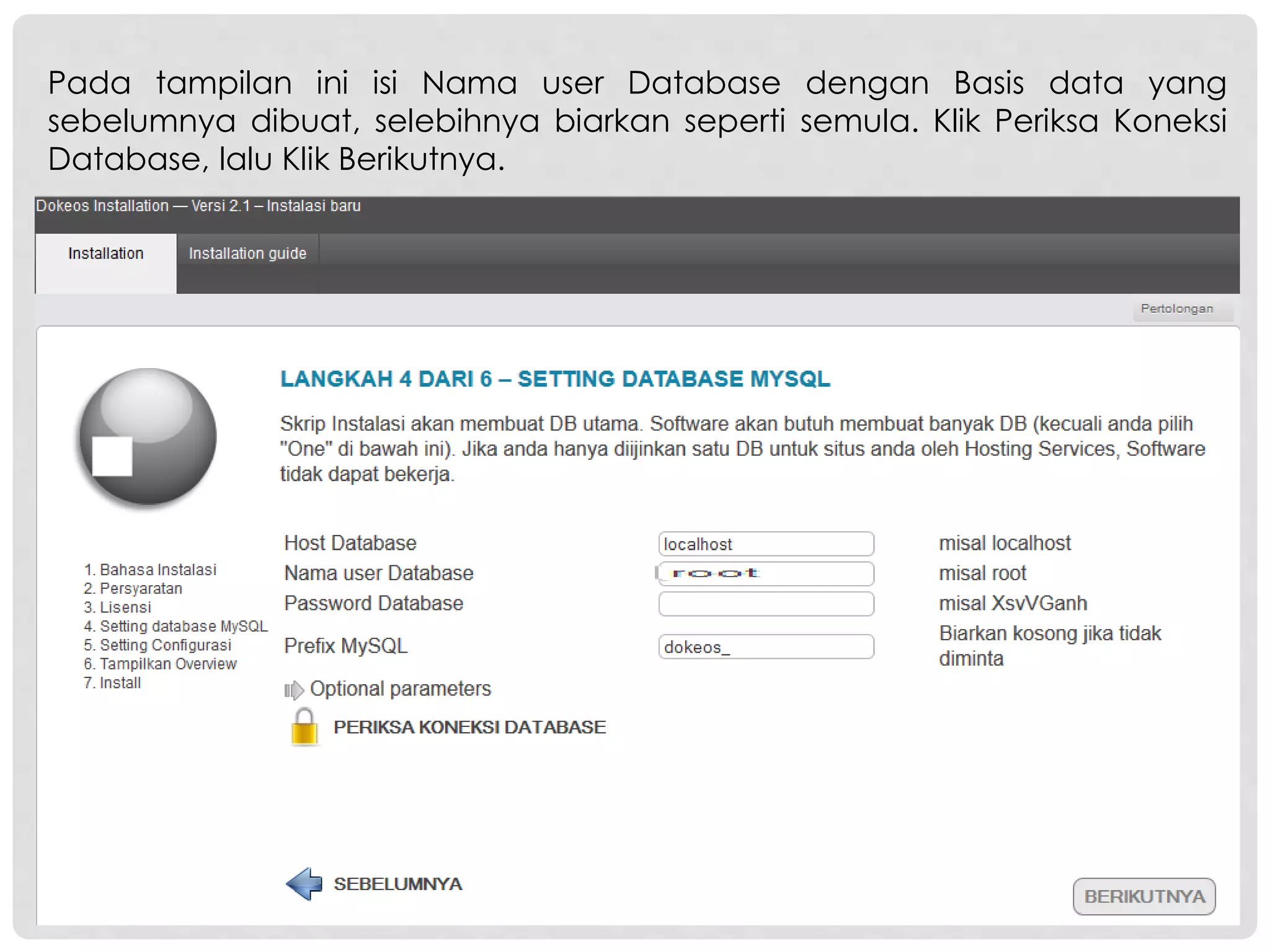 Pada tampilan ini isi Nama user Database dengan Basis data yang
sebelumnya dibuat, selebihnya biarkan seperti semula. Klik Periksa Koneksi
Database, lalu Klik Berikutnya.
 