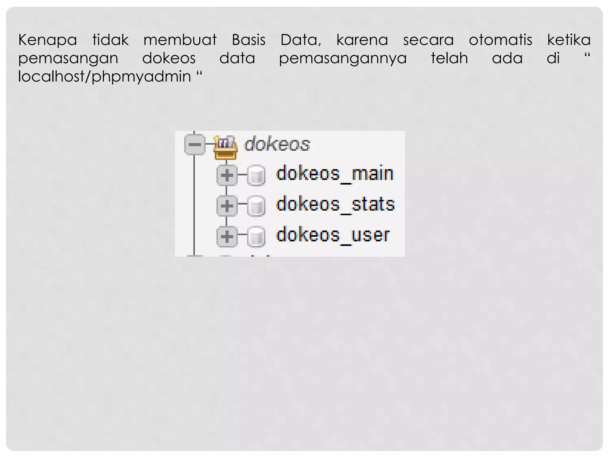 Kenapa tidak membuat Basis Data, karena secara otomatis ketika
pemasangan dokeos data pemasangannya telah ada di “
localhost/phpmyadmin “
 